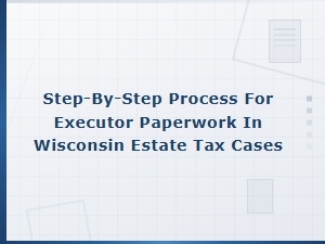 Wisconsin Estate Tax: Executor Paperwork Guide