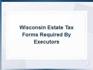 Wisconsin Estate Tax Forms for Executors