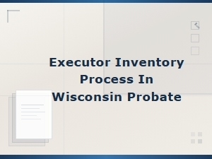 Wisconsin Executor Inventory Process and Documents