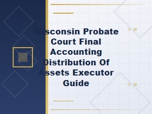 Wisconsin Probate Final Accounting Guide for Executors