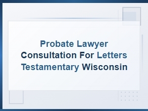 Probate Lawyer Help for Letters Testamentary in Wisconsin